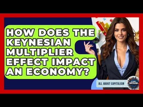 How Does The Keynesian Multiplier Effect Impact An Economy? - All About Capitalism