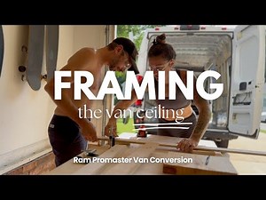 How to Frame the Ceiling in a Ram ProMaster | DIY Camper Van Build