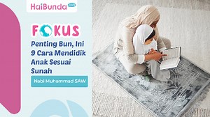 Penting Bun, Ini 9 Cara Mendidik Anak Sesuai Sunah Nabi Muhammad SAW
