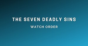 How to Watch The Seven Deadly Sins in Order: The Definitive Guide - Outsider Gaming