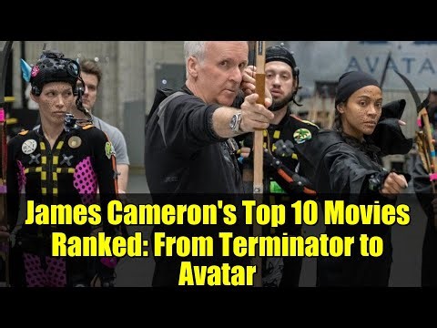 James Cameron's Top 10 Movies Ranked: From Terminator to Avatar