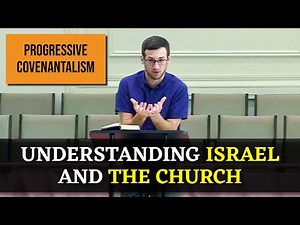 Progressive Covenantalism: Understanding Israel and the Church [Sermon]