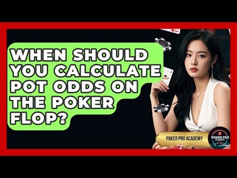 When Should You Calculate Pot Odds On The Poker Flop? - Poker Pro Academy