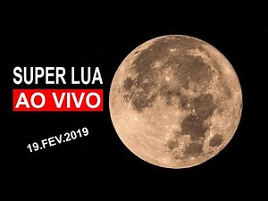 AO VIVO: SUPER LUA DE 19 DE FEVEREIRO - A MAIOR LUA CHEIA DE 2019!