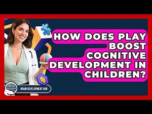 How Does Play Boost Cognitive Development In Children? - Brain Development Hub