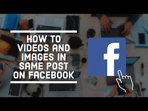 How to Add Videos and Images in the Same Post on Facebook