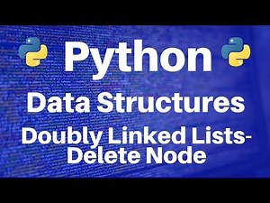 Data Structures in Python: Doubly Linked Lists -- Delete Node
