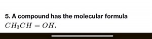 5. A compound has the molecular formula CH3​CH=OH.... | Filo
