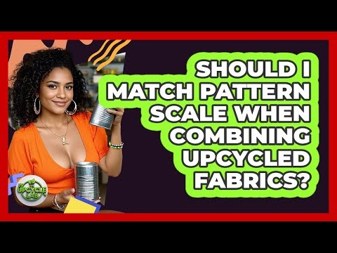 Should I Match Pattern Scale When Combining Upcycled Fabrics?