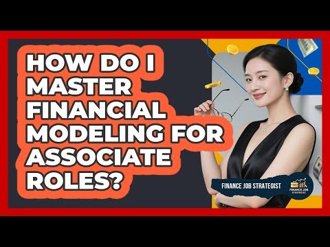 How Do I Master Financial Modeling For Associate Roles? - Finance Job Strategist