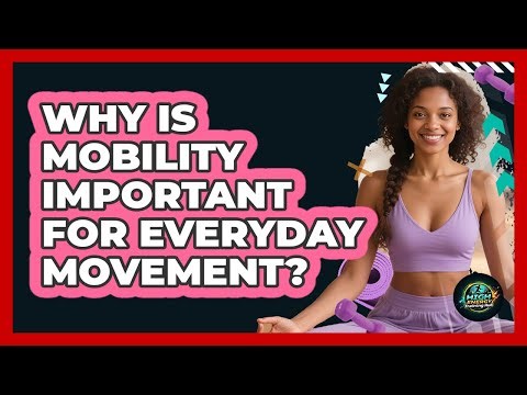 Why Is Mobility Important For Everyday Movement?