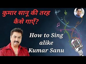 कुमार सानू की तरह कैसे गाएँ? How to sing alike Kumar Sanu?