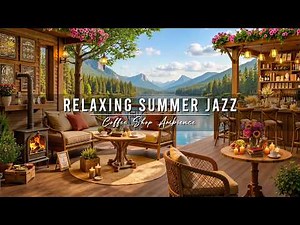 Summer Coffee Shop Ambience & Smooth Jazz Music 🌞 Warm Morning with Relaxing Jazz Instrumental Music