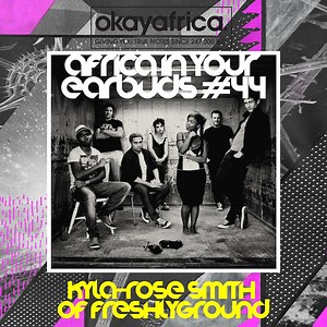 Kyla-Rose Smith Of Freshlyground - Africa In Your Earbuds #44