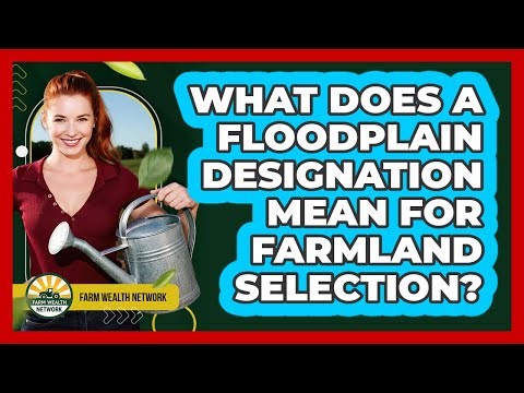 What Does A Floodplain Designation Mean For Farmland Selection? - Farm Wealth Network