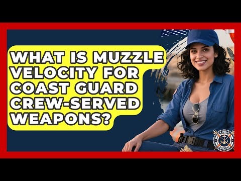 What Is Muzzle Velocity For Coast Guard Crew-served Weapons? - Maritime Defenders