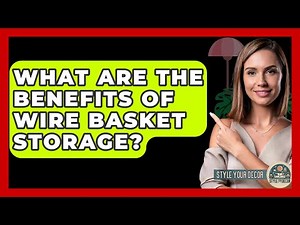 What Are The Benefits Of Wire Basket Storage? - Style Your Decor