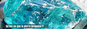 Qu'est-ce que la pierre turquoise et ses vertus ?