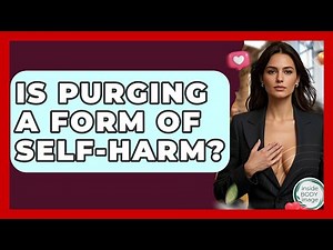 Is Purging A Form Of Self-harm? - Inside Body Image