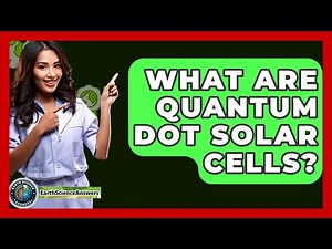 What Are Quantum Dot Solar Cells? - Earth Science Answers