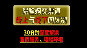 30分钟深度讲解，保险不同购买渠道都有什么区别？线下购买保险产品与线上购买有什么不同？每年服务2万客户，带你梳理作为投保人需要关注哪些售后服务以及理赔环境？