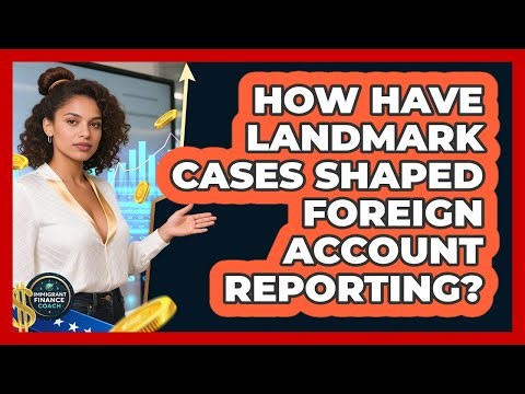 How Have Landmark Cases Shaped Foreign Account Reporting? - Immigrant Finance Coach