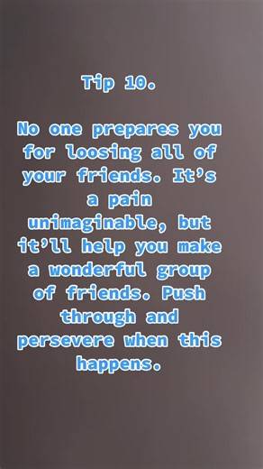 Tip 10. Not an obvious tip, but it is. Dont obsess over the past, build a future. High school doesnt slow down for anyone.