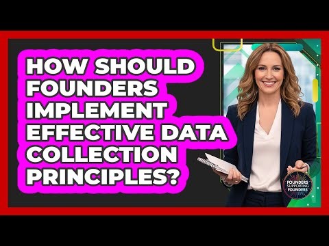 How Should Founders Implement Effective Data Collection Principles?