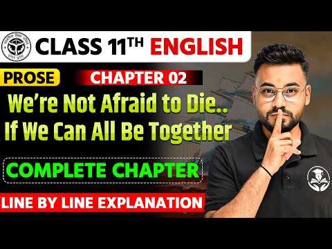 Class 11 English Chapter 2 – We're Not Afraid to Die… If We Can All Be Together || UP Board 2027