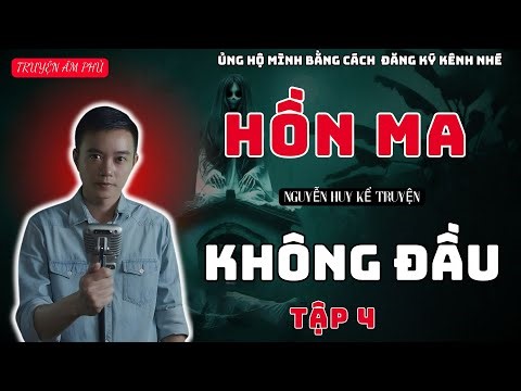 HỒN MA KHÔNG ĐẦU | TẬP 4 | TRUYỆN MA NGUYỄN HUY MỚI NHẤT