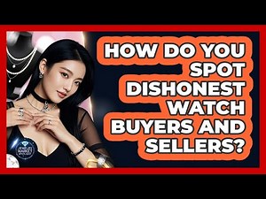 How Do You Spot Dishonest Watch Buyers And Sellers? - Jewelry Market Spotlight
