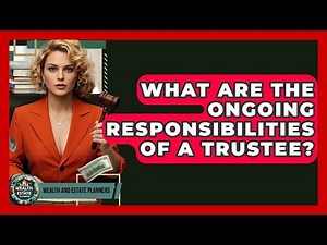 What Are The Ongoing Responsibilities Of A Trustee? - Wealth and Estate Planners