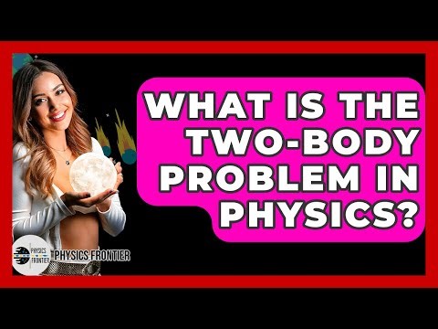 What Is The Two-body Problem In Physics? - Physics Frontier