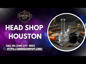 Smoke Shop GPT | Head Shop Houston | (346) 271-8902