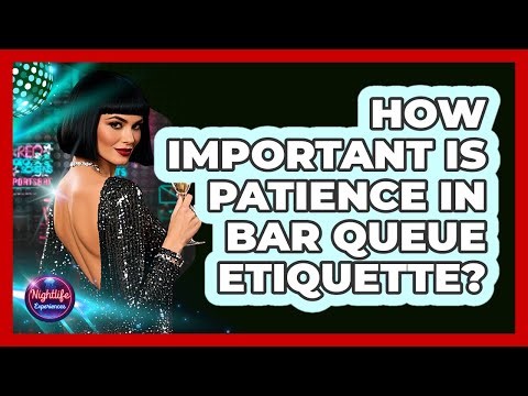 How Important Is Patience In Bar Queue Etiquette? - Nightlife Experiences