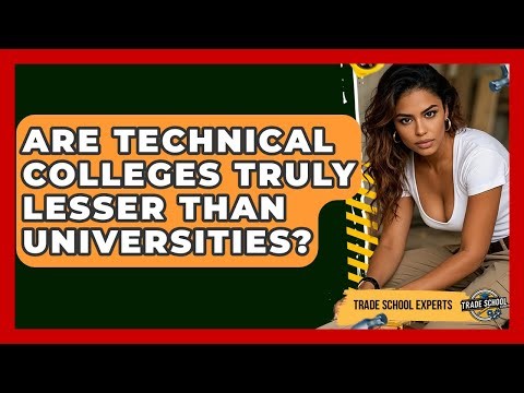 Are Technical Colleges Truly Lesser Than Universities? - Trade School Experts