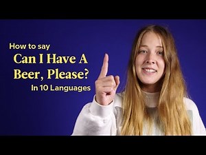 How To Say 'Can I Have A Beer, Please?' In 10 Languages