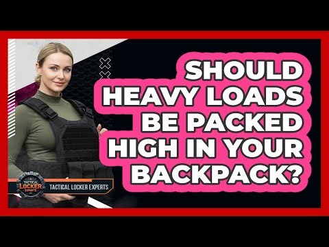 Should Heavy Loads Be Packed High In Your Backpack?