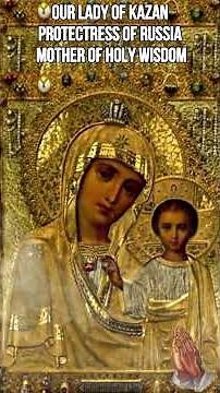 🌹 Our Lady of Kazan, Protectress of Russia and Mother of Holy Wisdom ✝️🕊️