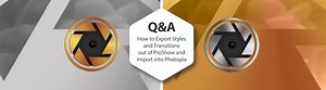 Q&A - How to Export Styles and Transitions out of ProShow and Import into Photopia