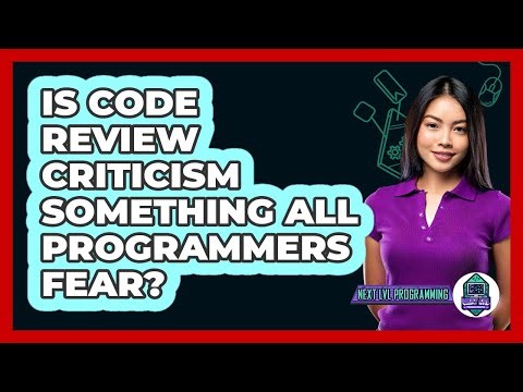 Is Code Review Criticism Something All Programmers Fear? - Next LVL Programming