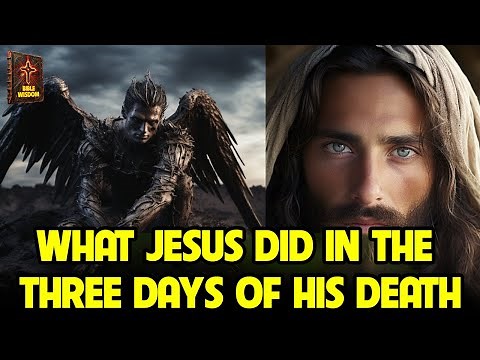 WHAT HAPPENED TO JESUS BETWEEN HIS DEATH AND RESURRECTION?