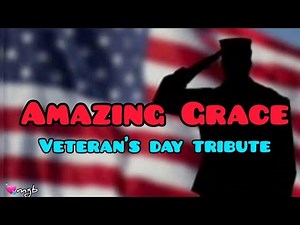 Veteran's Day Tribute ~ Amazing Grace