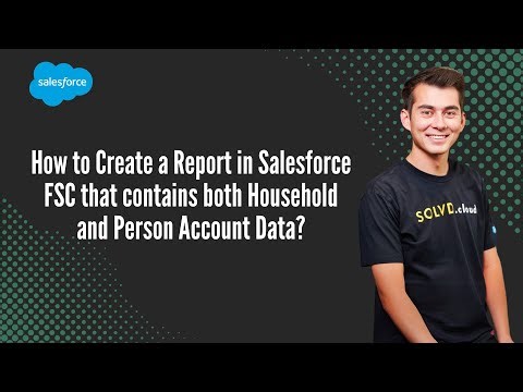 How to Create a Report in Salesforce FSC that contains both Household and Person Account Data?