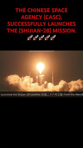 THE CHINESE SPACE AGENCY (CASC), SUCCESSFULLY LAUNCHES THE (SHIJIAN-28) MISSION.