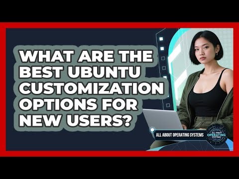 What Are The Best Ubuntu Customization Options For New Users? - All About Operating Systems