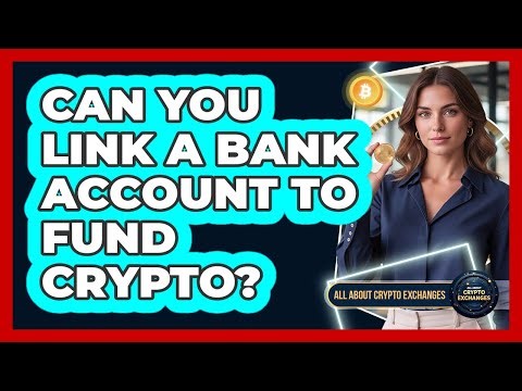 Can You Link A Bank Account To Fund Crypto?