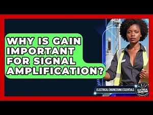 Why Is Gain Important For Signal Amplification? - Electrical Engineering Essentials