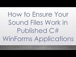 How to Ensure Your Sound Files Work in Published C# WinForms Applications
