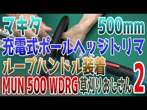 【マキタ】【充電式ポールヘッジトリマにループハンドル装着】【草刈りおじさん２】【MUN 500 WDRG】【静音草刈り】